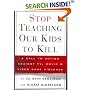 Stop Teaching Our Kids to Kill : A Call to Action Against TV, Movie and Video Game Violence