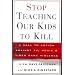 Stop Teaching Our Kids to Kill: A Call to Action against TV, Movie and Video Game Violence
