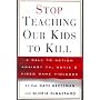 Stop Teaching Our Kids to Kill: A Call to Action against TV, Movie and Video Game Violence