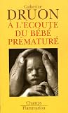 A l'�coute du b�b� pr�matur� : Une vie aux portes de la vie