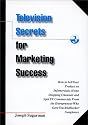 Television Secrets for Marketing Success: How to Sell Your Product on Infomercials, Home Shopping Channels & Spot TV Commercials from the Entrepreneur Who Gave You Blublocker(R) Sunglasses