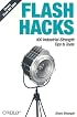 Flash Hacks: 100 Industrial-Strength Tips & Tools
