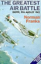 The Greatest Air Battle: Dieppe, 19th August, 1942 (Aviation Classics)
