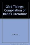 The glad tidings of Bahá'u'lláh : being extracts from the sacred writings of the Bahá'ís