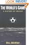 The World's Game: A HISTORY OF SOCCER (Illinois History of Sports)
