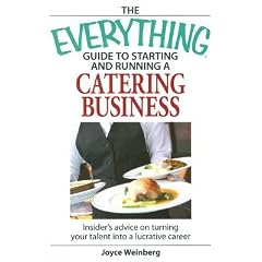 The Everything Guide to Starting and Running a Catering Business: Insider Advice on Turning Your Talent Into a Lucrative Career [EVERYTHING GT STARTING & R -OS]