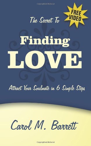The Secret to Finding Love: Attract Your Soulmate in 6 Simple Steps