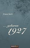 ... geboren 1927: Erinnerungen an Zeiten des polit