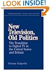 New Television, Old Politics: The Transition to Digital TV in the United States and Britain (Communication, Society and Politics)
