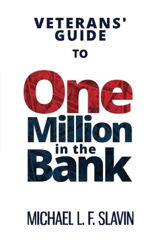 Veterans' Guide To One Million In The Bank, by Michael L.F. Slavin