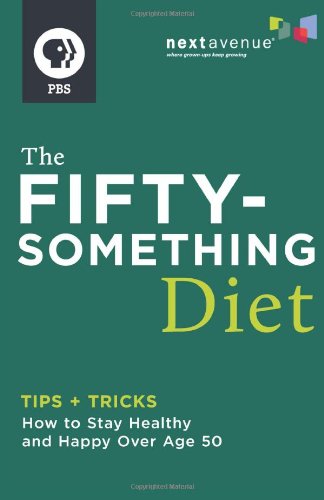 The Fiftysomething Diet: How to Stay Healthy and Happy over Age 50