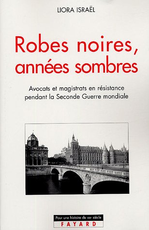 Robes noires, ann�es sombres : Avocats et magistrats en r�sistance pendant le Seconde Guerre mondiale
