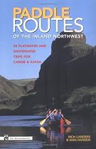 Paddle Routes of the Inland Northwest: 50 Flatwater and Whitewater Trips for Canoe & Kayak