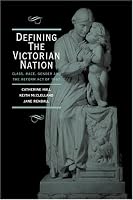 Defining the Victorian Nation: Class, Race, Gender and the British Reform Act of 1867
