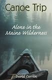 Canoe Trip: Alone in the Maine Wilderness