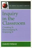 Inquiry in the Classroom: Creating It, Encouraging It, Enjoying It (The Pippin Teacher's Library)