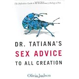Dr. Tatiana's Sex Advice to All Creation: The Definitive Guide to the Evolutionary Biology of Sex