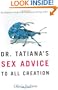 Dr. Tatiana's Sex Advice to All Creation: The Definitive Guide to the Evolutionary Biology of Sex