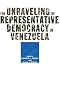 The Unraveling of Representative Democracy in Venezuela The Unraveling of Representative Democracy in Venezuela