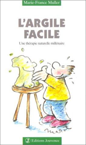 L'Argile facile : Une th�rapie naturelle mill�naire
