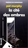 La cité des ombres par Pat Murphy La cité des ombres par Murphy