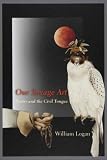 Our Savage Art: Poetry and the Civil Tongue — by William Logan Our Savage Art: Poetry and the Civil Tongue