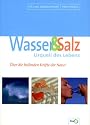 Wasser & Salz, Urquell des Lebens. &Uuml;ber die heilenden Kr&auml;fte der Natur