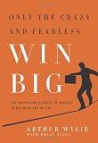 Only the Crazy and Fearless Win BIG!: The Surprising Secrets to Success in Business and in Life
