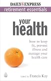 Your Health: How to Keep Fit, Prevent Illness and Manage Your Health Care (Express Newspapers Non Retirement Guides)