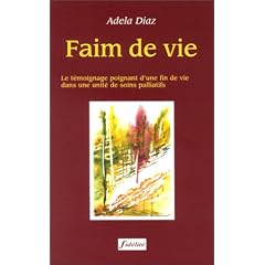 Faim de vie : Le t�moignage poignant d'une fin de vie dans une unit� de soins palliatifs