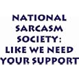 National Sarcasm Society: Like we need your support T-Shirt (Various Colors Available)