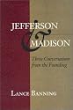 Jefferson & Madison: Three Conversations from the Founding (The Merrill Jensen Lectures in Constitutional Studies)