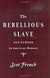 The Rebellious Slave: Nat Turner in American Memory