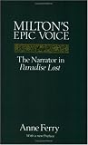 Milton's Epic Voice : The Narrator In Paradise Lost :  With A New Preface