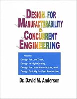 Design for Manufacturability & Concurrent Engineering; How to Design for Low Cost, Design in High Quality, Design for Lean Manufacture, and Design Quickly for Fast Production