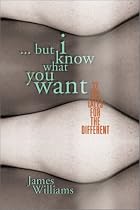 But I Know What You Want: 25 Sex Tales for the Different
