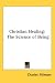 Christian Healing: The Science of Being