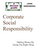 Corporate Social Responsibility - Making Money By Doing The Right Thing -- a DECENT PROFIT e-Doc