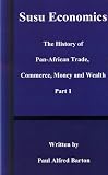 Susu Economics: The History of Pan-African (Black) Trade, Commerce, Money and Truth Part 1 (History of Pan-African Trade, Commerce, Money, and Wealth)