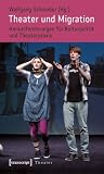 Theater und Migration: Herausforderungen f&uuml;r Kulturpolitik und Theaterpraxis - Wolfgang Schneider