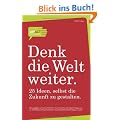 Denk die Welt weiter: 25 Ideen, selbst die Zukunft zu gestalten