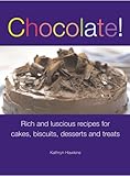 Chocolate! : rich and luscious recipes for cakes, biscuits, desserts and treats