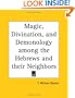Magic, Divination, and Demonology among the Hebrews and their Neighbors