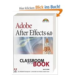 Adobe After Effects 6.0. Classroom in a Book. Das offizielle �bungsbuch - entwickelt vom Adobe Creative Team