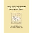 The 2007 Import and Export Market for Carbides Excluding Calcium Carbide in Czech Republic by Parker, Philip M.