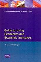 Financial Times Guide to Using Economics and the Economic Indicators: Tools and Techniques for Better Decision Making (Financial Times Series)