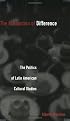 The Exhaustion of Difference: The Politics of Latin American Cultural Studies (Post-Contemporary Interventions)