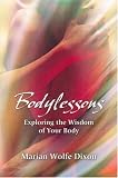 Bodylessons: Exploring the Wisdom of Your Body