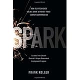 Spark: How Old-Fashioned Values Drive a Twenty-First-Century Corporation: Lessons from Lincoln Electric's Unique Guaranteed Employment Programby Frank Koller