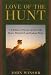 Love of the Hunt: A Lifetime Pursuit of Deer, Elk, Bears, Waterfowl, and Upland Birds